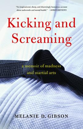 Kicking and Screaming: A Memoir of Madness and Martial Arts, by Melanie Gibson